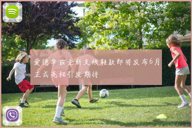 爱德华兹全新支线鞋款即将发布6月正式亮相引发期待