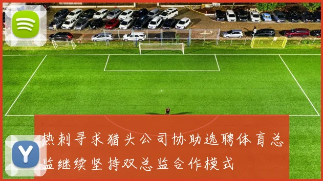 热刺寻求猎头公司协助选聘体育总监继续坚持双总监合作模式