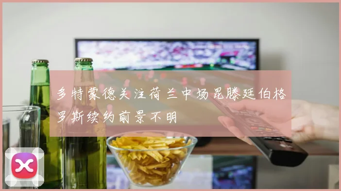 多特蒙德关注荷兰中场昆滕廷伯格罗斯续约前景不明